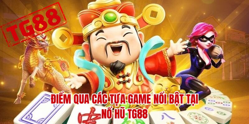 Điểm qua các tựa game nổi bật tại nổ hũ TG88