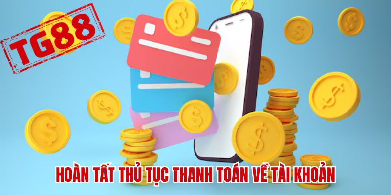Hoàn tất thủ tục thanh toán về tài khoản