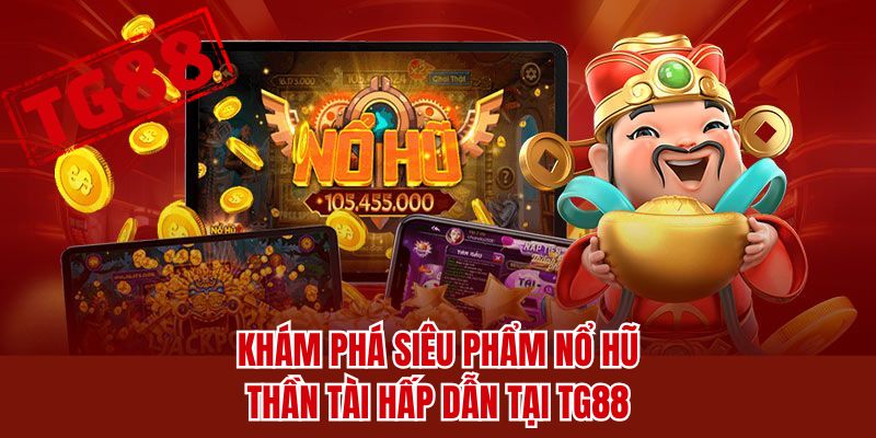 Khám phá siêu phẩm nổ hũ thần tài hấp dẫn tại TG88