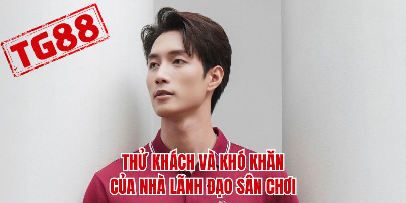Thử khách và khó khăn của nhà lãnh đạo sân chơi