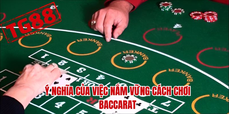 Ý nghĩa của việc nắm vững cách chơi baccarat